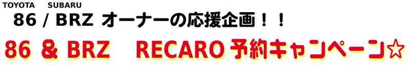 TOYOTA 86 / SUBARU BRZ オーナーの応援!企画!! 86 & BRZ RECARO予約キャンペーン☆